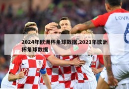 2024年欧洲杯角球数据,2021年欧洲杯角球数据