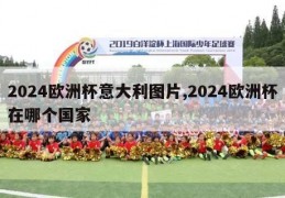 2024欧洲杯意大利图片,2024欧洲杯在哪个国家