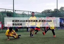 欧洲杯2028申办时间表,欧洲杯2020举办时间