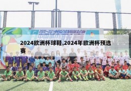 2024欧洲杯球鞋,2024年欧洲杯预选赛