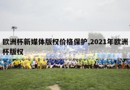 欧洲杯新媒体版权价格保护,2021年欧洲杯版权