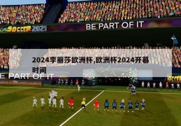 2024李丽莎欧洲杯,欧洲杯2024开幕时间