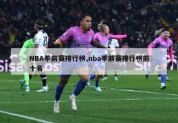 NBA季前赛排行榜,nba季前赛排行榜前十名