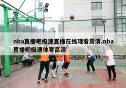 nba直播吧极速直播在线观看高清,nba直播吧极速体育高清