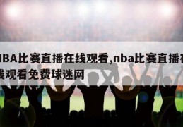 NBA比赛直播在线观看,nba比赛直播在线观看免费球迷网