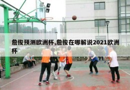 詹俊预测欧洲杯,詹俊在哪解说2021欧洲杯