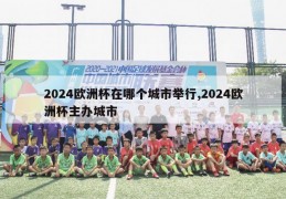 2024欧洲杯在哪个城市举行,2024欧洲杯主办城市