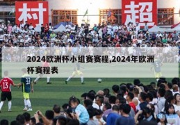 2024欧洲杯小组赛赛程,2024年欧洲杯赛程表