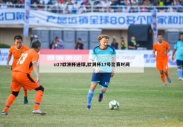 u17欧洲杯进球,欧洲杯17号比赛时间